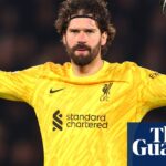 Cinemático, triunfante, inmejorable: Alisson toma su momento para Liverpool | Barney Ronay