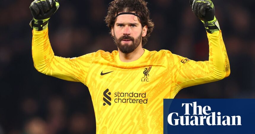 Cinemático, triunfante, inmejorable: Alisson toma su momento para Liverpool | Barney Ronay